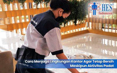 Cara Menjaga Kebersihan Kantor Agar Tetap Steril Meskipun Aktivitas Padat