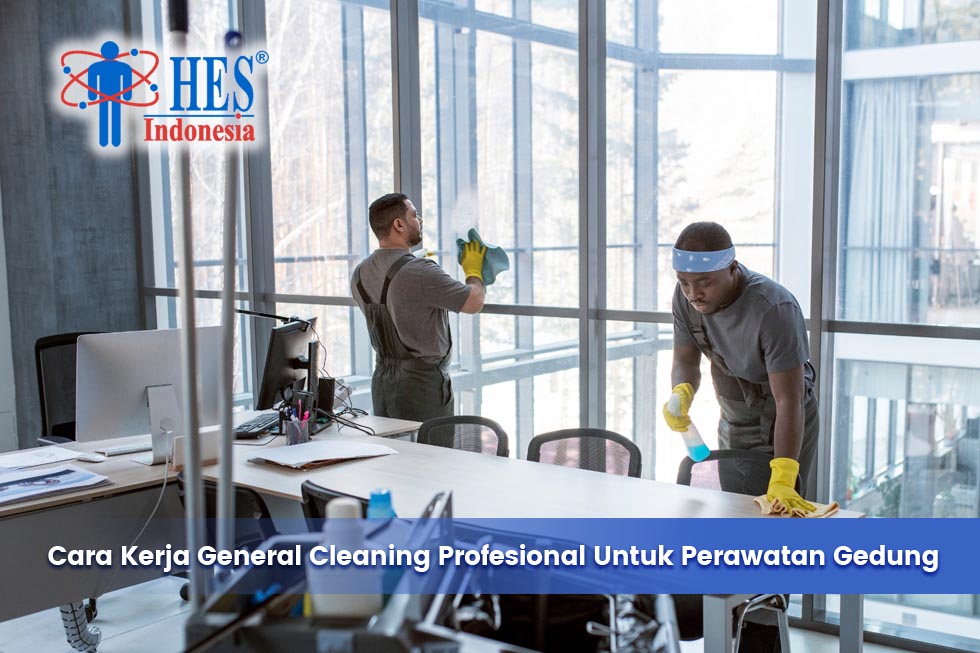 Cara Kerja General Cleaning Profesional untuk Perawatan Gedung