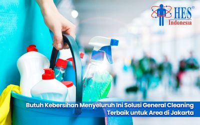 Butuh Kebersihan Menyeluruh? Ini Solusi General Cleaning Terbaik untuk Area di Jakarta