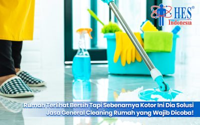 Rumah Terlihat Bersih Tapi Sebenarnya Kotor? Ini Dia Solusi Jasa General Cleaning Rumah yang Wajib Dicoba!