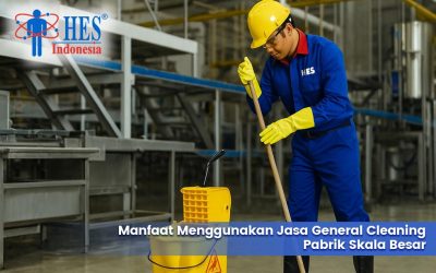 Manfaat Menggunakan Jasa General Cleaning Pabrik Skala Besar