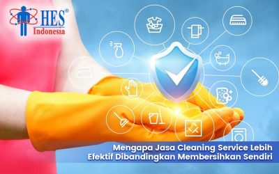 Mengapa Jasa Cleaning Service Lebih Efektif Dibandingkan Membersihkan Sendiri?