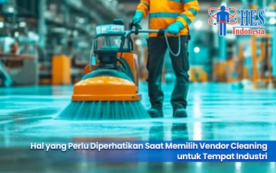 Hal yang Perlu Diperhatikan Saat Memilih Vendor Cleaning untuk Tempat Industri