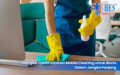 Dampak Positif Layanan Mobile Cleaning untuk Bisnis Dalam Jangka Panjang