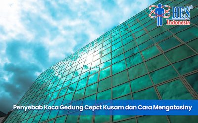 5 Penyebab Kaca Gedung Cepat Kusam dan Cara Mengatasinya